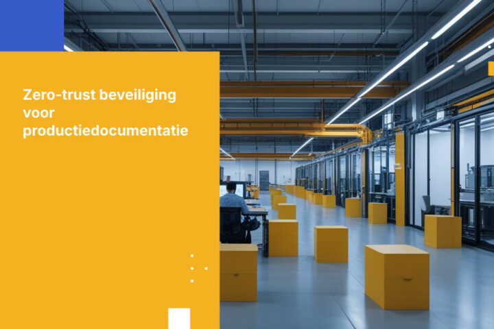 Waarom Zero Trust Belangrijk Is Voor Toegang Tot Technische Documentatie In De Productiesector
