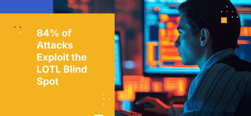 84% of Attacks Exploit the LOTL Blind Spot