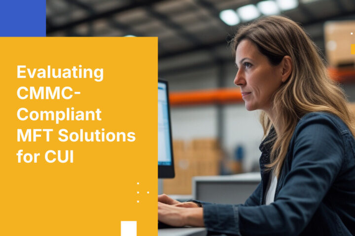 Evaluating CMMC-Compliant MFT Solutions for CUI