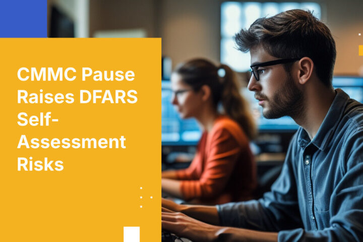 CMMC Pause Raises DFARS Self-Assessment Risks