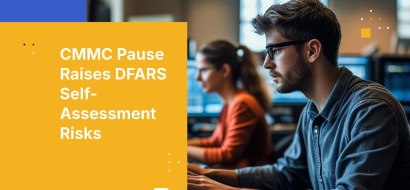 CMMC Pause Raises DFARS Self-Assessment Risks