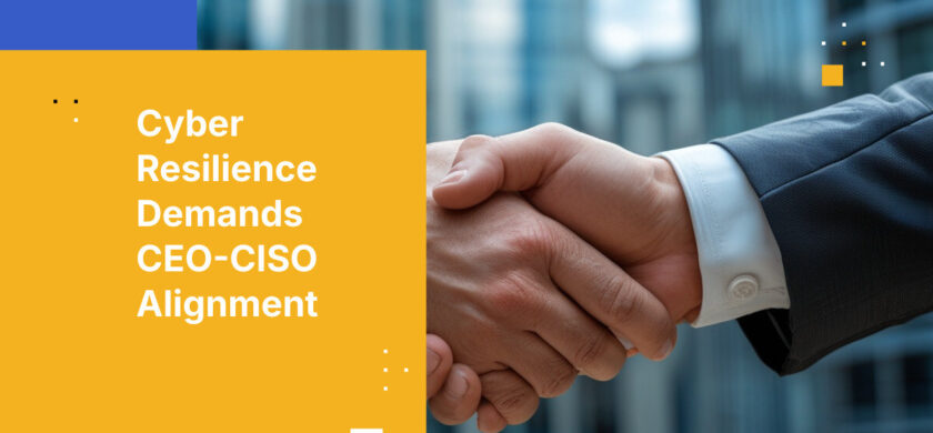 Cyber Resilience Demands CEO-CISO Alignment