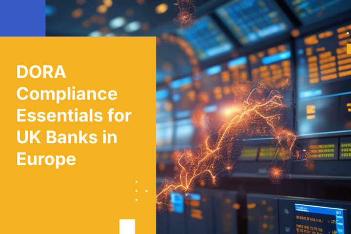 DORA Compliance Essentials for UK Banks in Europe