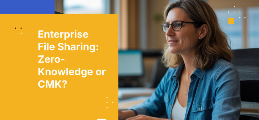 Enterprise File Sharing: Zero-Knowledge or CMK?