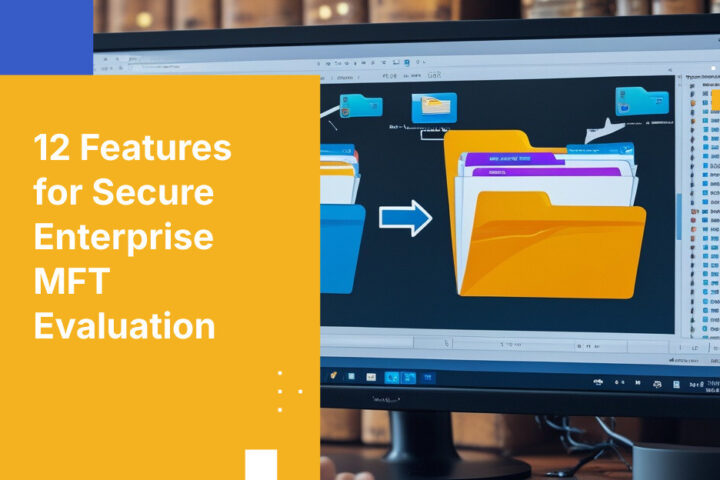 12 Features for Secure Enterprise MFT Evaluation