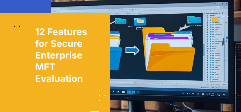 12 Features for Secure Enterprise MFT Evaluation