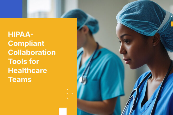 HIPAA-Compliant Collaboration Tools for Healthcare Teams
