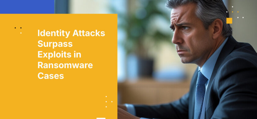 Identity Attacks Surpass Exploits in Ransomware Cases
