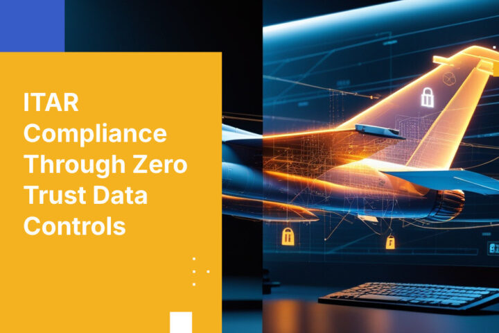 ITAR Compliance Through Zero Trust Data Controls