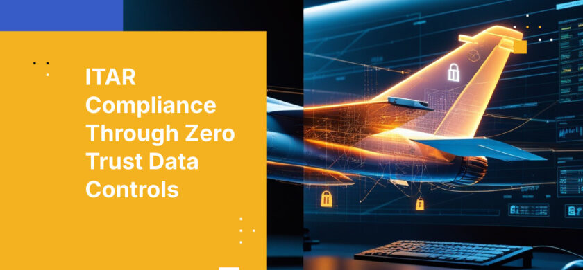 ITAR Compliance Through Zero Trust Data Controls
