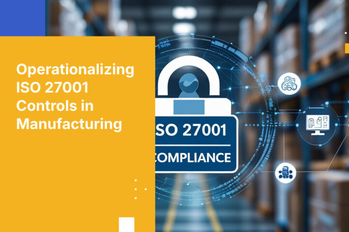 Operationalizing ISO 27001 Controls in Manufacturing