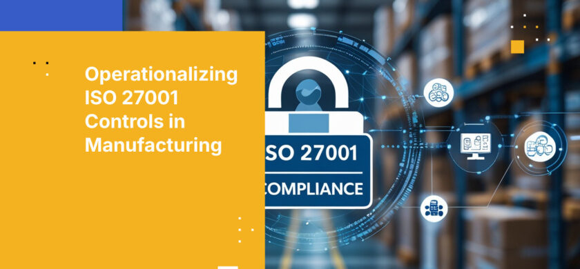 Operationalizing ISO 27001 Controls in Manufacturing