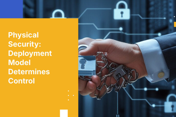Physical Security: Deployment Model Determines Control