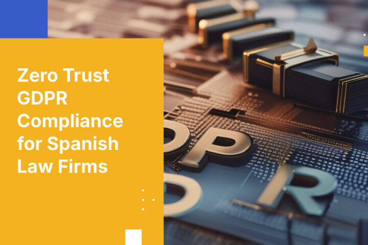 Zero Trust GDPR Compliance for Spanish Law Firms