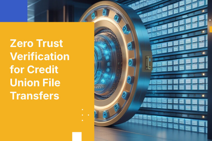 Zero Trust Verification for Credit Union File Transfers