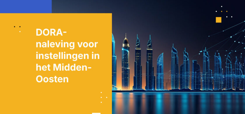 DORA-naleving in het Midden-Oosten: Navigeren door vereisten voor digitale operationele weerbaarheid