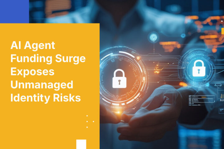 AI Agent Funding Surge Exposes Unmanaged Identity Risks