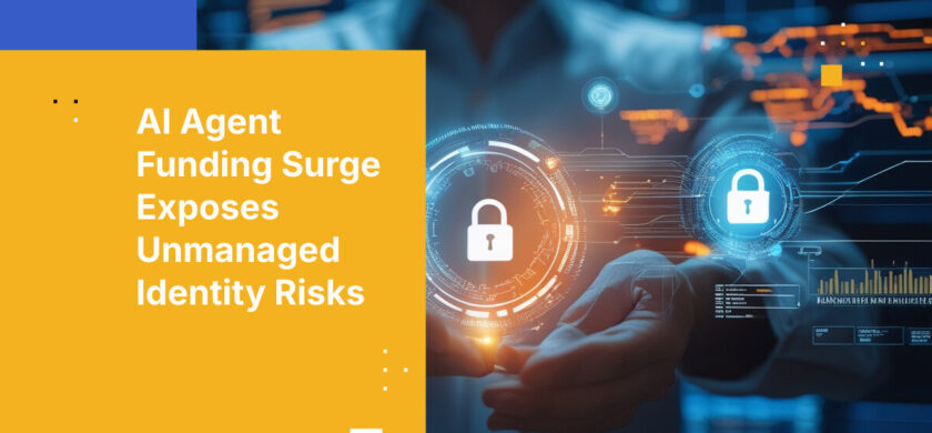 AI Agent Funding Surge Exposes Unmanaged Identity Risks