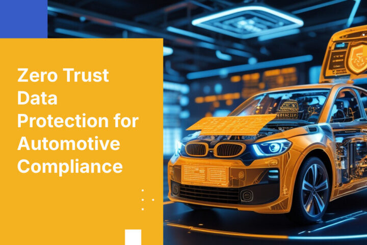 Zero Trust Data Protection for Automotive Compliance