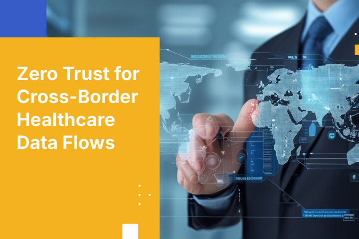 Zero Trust for Cross-Border Healthcare Data Flows