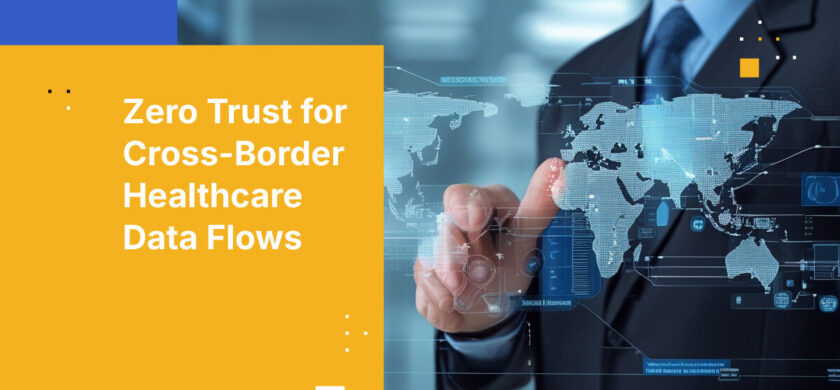 Zero Trust for Cross-Border Healthcare Data Flows