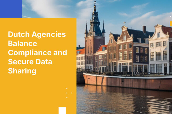 Dutch Agencies Balance Compliance and Secure Data Sharing