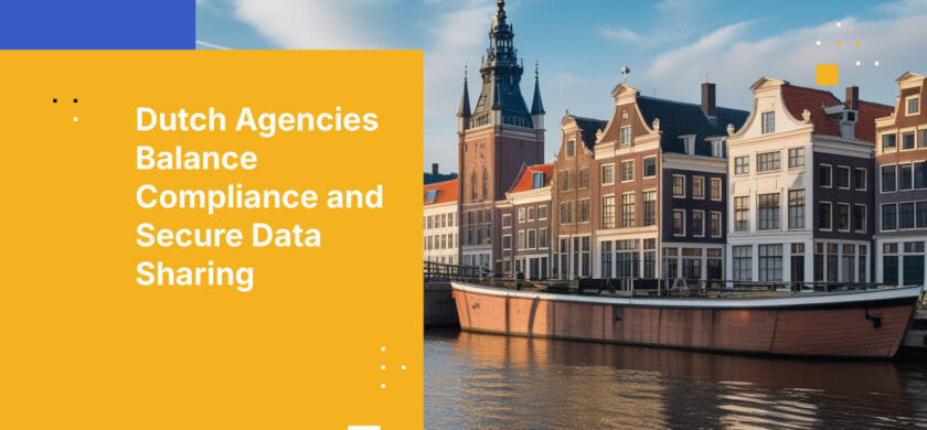 Dutch Agencies Balance Compliance and Secure Data Sharing