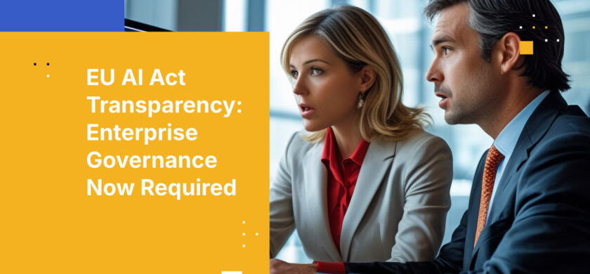 EU AI Act Transparency: Enterprise Governance Now Required