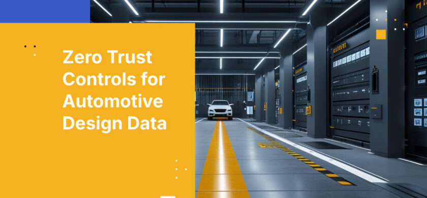 Zero Trust Controls for Automotive Design Data