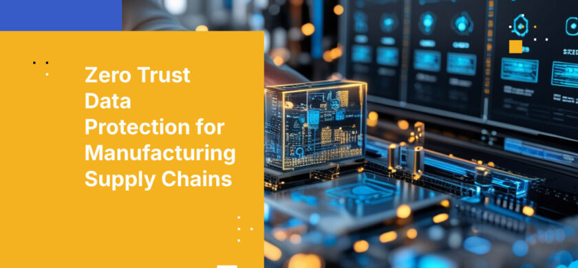 Zero Trust Data Protection for Manufacturing Supply Chains