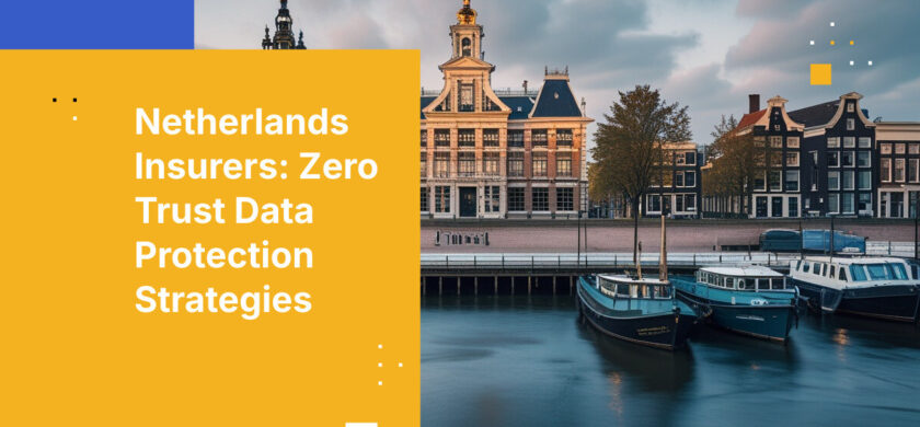 Netherlands Insurers: Zero Trust Data Protection Strategies