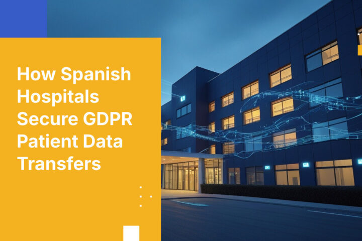 How Spanish Hospitals Secure GDPR Patient Data Transfers