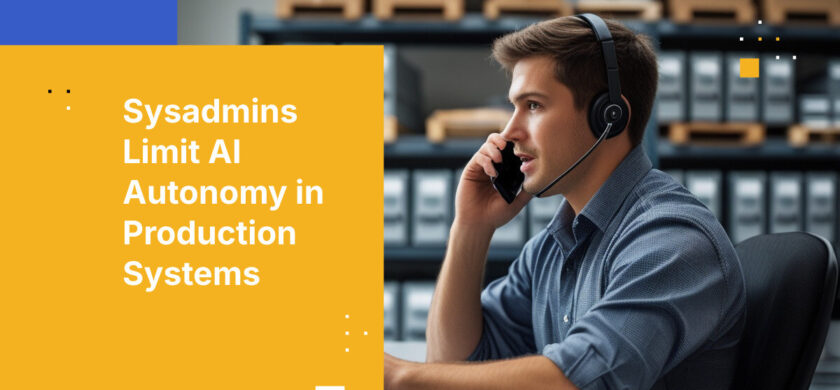 Sysadmins Limit AI Autonomy in Production Systems