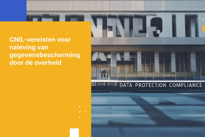 Wat CNIL-richtlijnen betekenen voor gegevensbescherming bij de overheid