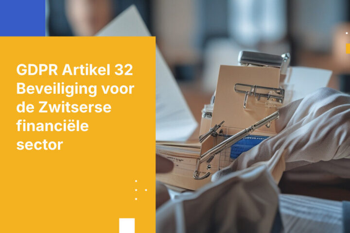 GDPR Artikel 32 vereisten voor Zwitserse financiële instellingen: Beveiligingsmaatregelen en compliance-architectuur