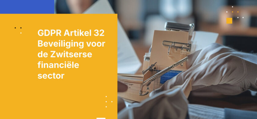 GDPR Artikel 32 vereisten voor Zwitserse financiële instellingen: Beveiligingsmaatregelen en compliance-architectuur