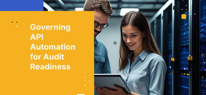 Governing API Automation for Audit Readiness