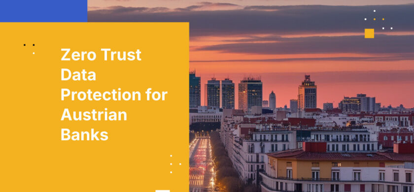 Zero Trust Data Protection for Austrian Banks