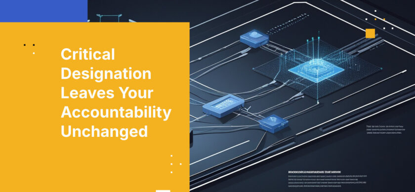 Critical Designation Leaves Your Accountability Unchanged