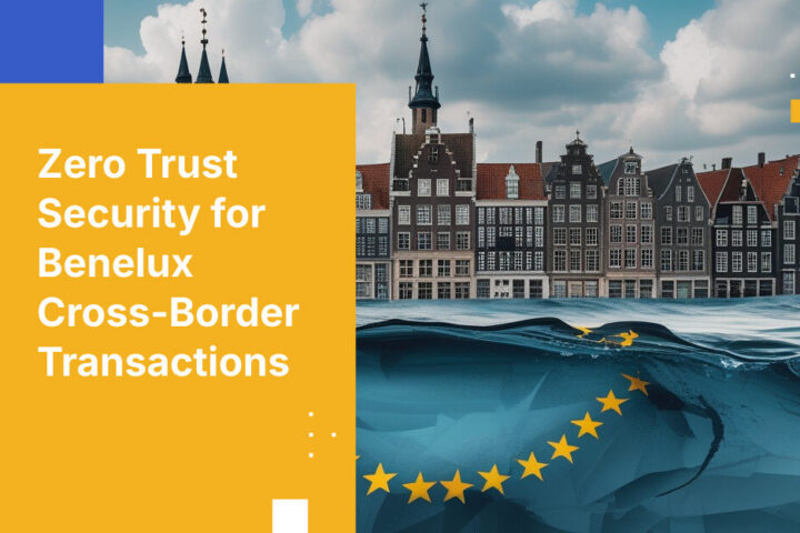 Zero Trust Security for Benelux Cross-Border Transactions