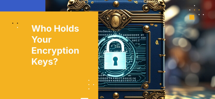 Who Holds Your Encryption Keys?