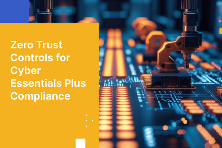 Zero Trust Controls for Cyber Essentials Plus Compliance