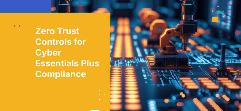 Zero Trust Controls for Cyber Essentials Plus Compliance