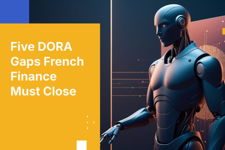 Five DORA Gaps French Finance Must Close