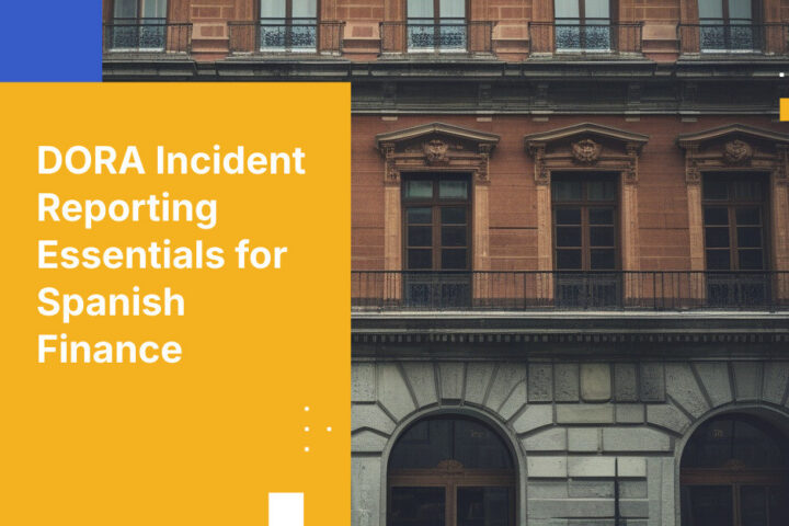 DORA Incident Reporting Essentials for Spanish Finance