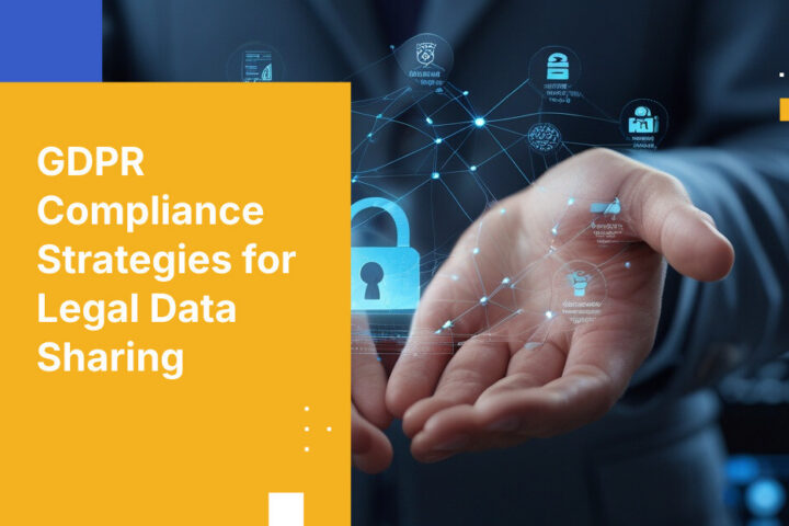 GDPR Compliance Strategies for Legal Data Sharing