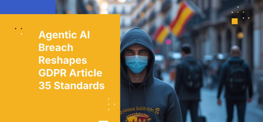 Agentic AI Breach Reshapes GDPR Article 35 Standards