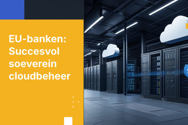 Waarom vereisten voor Cloud-soevereiniteit veranderen voor EU-banken
