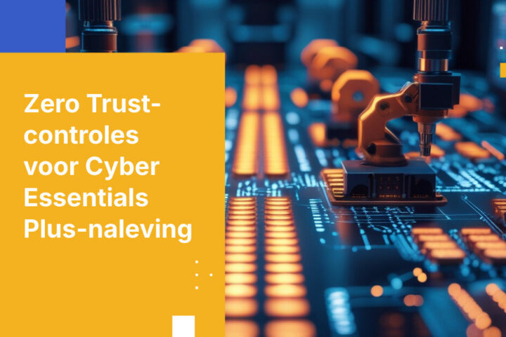 Britse producenten en Cyber Essentials Plus-certificering: Kritieke infrastructuur beveiligen met Zero Trust gegevenscontroles