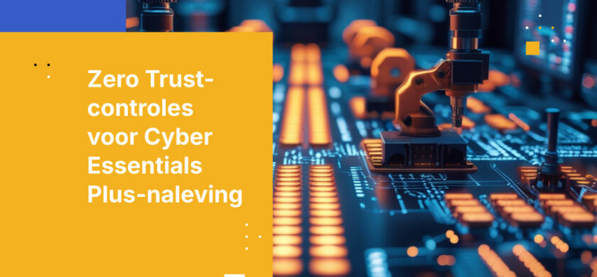 Britse producenten en Cyber Essentials Plus-certificering: Kritieke infrastructuur beveiligen met Zero Trust gegevenscontroles